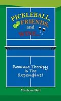 E-Book (epub) Pickleball, Friends, and Wine...Because Therapy Is Too Expensive! von Marlene Bell
