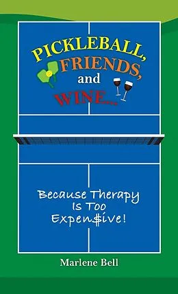 E-Book (epub) Pickleball, Friends, and Wine...Because Therapy Is Too Expensive! von Marlene Bell