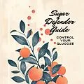 E-Book (epub) Sugar Defender Guide: Control Your Glucose (Natural Health Mastery Series, #1) von Holly Starks