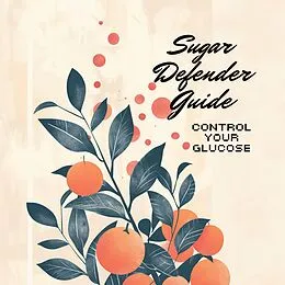 E-Book (epub) Sugar Defender Guide: Control Your Glucose (Natural Health Mastery Series, #1) von Holly Starks