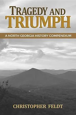 E-Book (epub) Tragedy and Triumph: A North Georgia History Compendium von Christopher Feldt