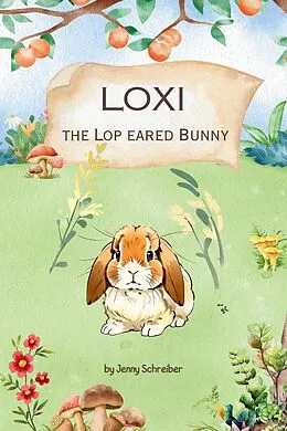 E-Book (epub) Loxi the Lop Eared Bunny: Adventures of the Mini Lop Eared Rabbit (Pre-Reader) von Jenny Schreiber