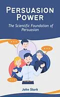 E-Book (epub) Persuasion Power: The Scientific Foundation of Persuasion von John Stark