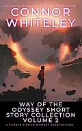 E-Book (epub) Way Of The Odyssey Short Story Collection Volume 2: 5 Science Fiction Short Stories (Way Of The Odyssey Science Fiction Fantasy Stories) von Connor Whiteley