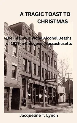 E-Book (epub) A Tragic Toast to Christmas -The Infamous Wood Alcohol Deaths of 1919 in Chicopee, Massachusetts von Jacqueline T. Lynch