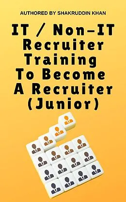 E-Book (epub) IT / Non-IT Recruiter Training To Become A Recruiter (Junior) von Shakruddin Khan