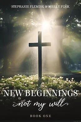 E-Book (epub) New Beginnings - Not My Will von Stephanie Fleming, Shelly Funk