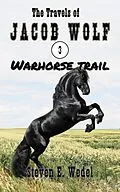 E-Book (epub) Warhorse Trail (The Travels of Jacob Wolf, #3) von Steven E. Wedel