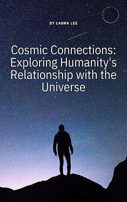 eBook (epub) Cosmic Connections: Exploring Humanity's Relationship with the Universe de Laura Lee