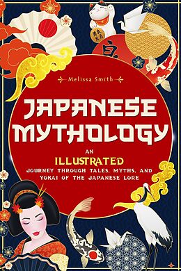 eBook (epub) Japanese Mythology: An Illustrated Journey through Tales, Myths, and Yokai of the japanese Lore de Melissa Smith