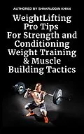 E-Book (epub) Weight Lifting Pro Tips For Strength and Conditioning Weight Training & Muscle Building Tactics von Shakruddin Khan
