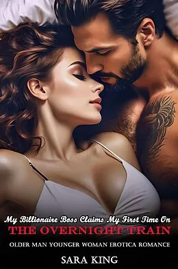 E-Book (epub) My Billionaire Boss Claims My First Time On The Overnight Train: Older Man Younger Woman Erotica Romance (Her Forbidden Age Gap Romance, #9) von Sara King