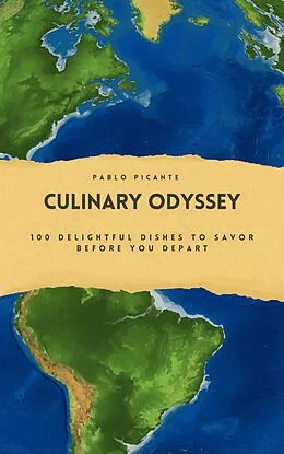 E-Book (epub) Culinary Odyssey: 100 Delightful Dishes to Savor Before You Depart von Pablo Picante