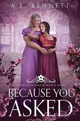E-Book (epub) Because You Asked: A Serrulata Saga Romance Novel (The Serrulata Saga) von A. E. Bennett