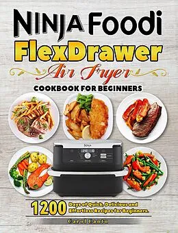 E-Book (epub) Ninja Foodi FlexDrawer Air Fryer Cookbook for Beginners: 1200 Days of Quick, Delicious and Effortless Recipes for Beginners. von Carol Cantu