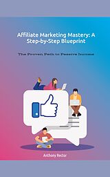 E-Book (epub) Affiliate Marketing Mastery a Step by Step Blueprint (Blueprint Mindset, #1) von Anthony Rector