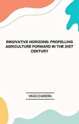 E-Book (epub) "Innovative Horizons: Propelling Agriculture Forward in the 21st Century" von Vikas Chandra