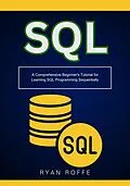 E-Book (epub) SQL: A Comprehensive Beginner's Tutorial for Learning SQL Programming Sequentially von Ryan Roffe