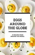 E-Book (epub) Eggs Around the Globe: 75 Recipes from Around the World von Shivam Patel