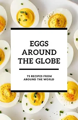 E-Book (epub) Eggs Around the Globe: 75 Recipes from Around the World von Shivam Patel