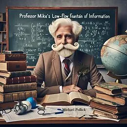E-Book (epub) Professor Mike's Low-Flow Fountain Of Information von Michael Pollick