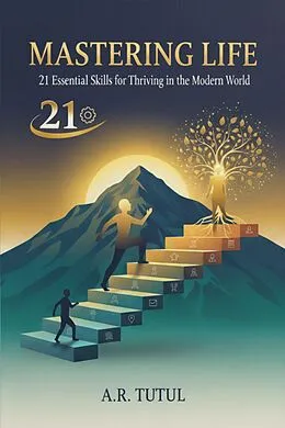 E-Book (epub) MASTERING LIFE: 21 Essential Skills for Thriving in the Modern World von Ar Tutul