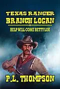 E-Book (epub) Texas Ranger Branch Logan - Help Will Come, Betty Lou von P. L. Thompson