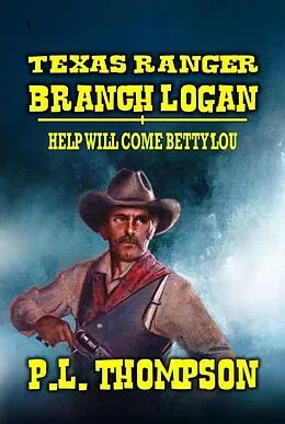 E-Book (epub) Texas Ranger Branch Logan - Help Will Come, Betty Lou von P. L. Thompson