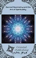 E-Book (epub) Sacred Geometry and the Art of Spirituality von Oriental Publishing