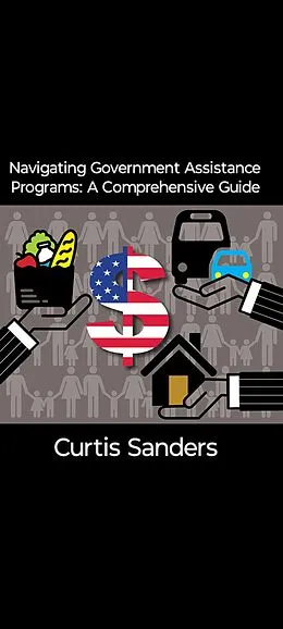 E-Book (epub) Navigating Government Assistance Programs: A Comprehensive Guide von Curtis Sanders