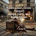 E-Book (epub) Sam Lamar, Texas Ranger: Judge, Jury, and Executioner von Ron Richardson