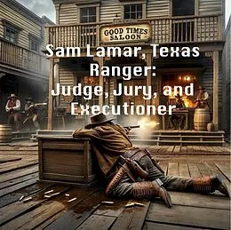 E-Book (epub) Sam Lamar, Texas Ranger: Judge, Jury, and Executioner von Ron Richardson