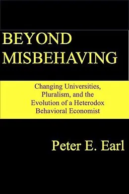 E-Book (epub) Beyond Misbehaving: Changing Universities, Pluralism, and the Evolution of a Heterodox Behavioral Economist von Peter E. Earl