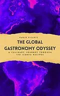 E-Book (epub) The Global Gastronomy Odyssey: A Culinary Journey through 170 Iconic Recipes von Pablo Picante