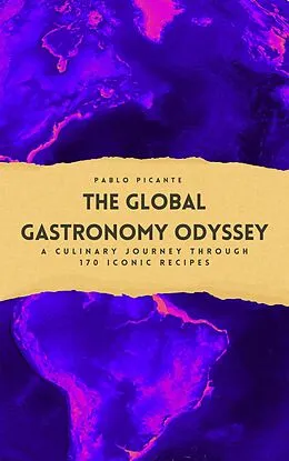 E-Book (epub) The Global Gastronomy Odyssey: A Culinary Journey through 170 Iconic Recipes von Pablo Picante