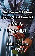 E-Book (epub) Jo, Rey and Other Strong (But Lonely) Female Characters (Little Women Podcast Transcripts, #3) von Fairychamber, Little Women Podcast