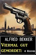 E-Book (epub) Viermal gut gemordet: 4 Krimis von Alfred Bekker