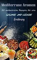 E-Book (epub) Mediterrane Aromen: 50 authentische Rezepte für eine gesunde und leckere Ernährung von Atelier Gourmand