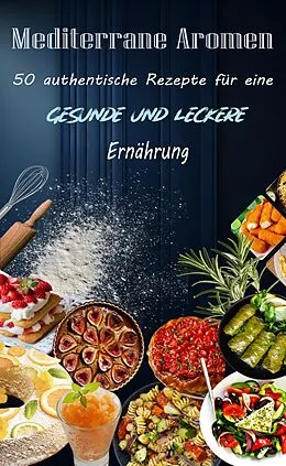 E-Book (epub) Mediterrane Aromen: 50 authentische Rezepte für eine gesunde und leckere Ernährung von Atelier Gourmand