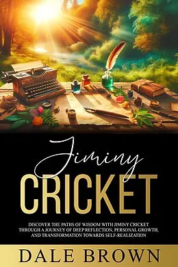 E-Book (epub) Jiminy Cricket: Discover the Paths of Wisdom with Jiminy Cricket through A Journey of Deep Reflection, Personal Growth, and Transformation Towards Self-Realization, ultimately leading to Happiness von Dale Brown