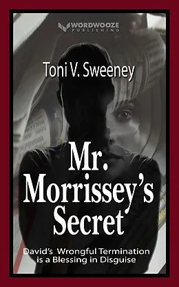 E-Book (epub) Mr. Morrissey's Secret: David's Wrongful Termination is a Blessing in Disguise von Toni V. Sweeney