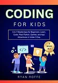 E-Book (epub) Coding for Kids: 3-in-1 Masterclass for Beginners: Learn, Code, Play! Python, Games, and App Adventures in Under 3 Day von Ryan Roffe