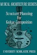 E-Book (epub) Musical Architecture Secrets: Structure Planning For Guitar Composition (Guitar Composition Blueprint) von University Scholastic Press