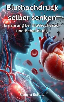 E-Book (epub) Bluthochdruck selber senken, Ernährung bei Bluthochdruck und Behandlung von Sandra Schulz