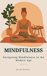 eBook (epub) Mindfulness: Navigating Mindfulness in the Modern Age de Jacob Pierez