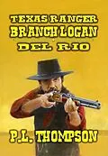 E-Book (epub) Texas Ranger - Branch Longan - Del Rio (Texas Ranger Branch Logan, #2) von P. L. Thompson
