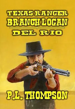 E-Book (epub) Texas Ranger - Branch Longan - Del Rio (Texas Ranger Branch Logan, #2) von P. L. Thompson