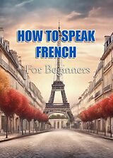 eBook (epub) How To Speak French For Beginners de MalbeBooks