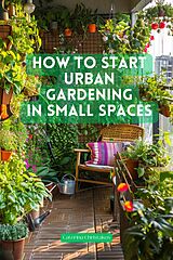 eBook (epub) How to Start Urban Gardening in Small Space de Caterina Christakos