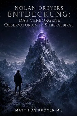E-Book (epub) Nolan Dreyers Entdeckung: Das verborgene Observatorium im Silbergebirge von Matthias Kroner Mk